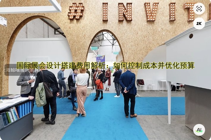 国际展会设计搭建费用解析:如何控制成本并优化预算