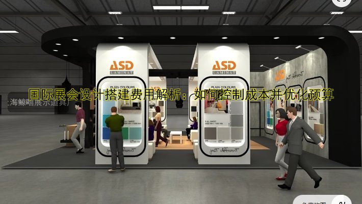 国际展会设计搭建费用解析:如何控制成本并优化预算