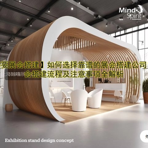 【需要展会搭建】如何选择靠谱的展会搭建公司?展会搭建流程及注意事项全解析