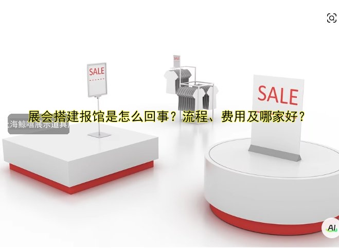 展会搭建报馆是怎么回事？流程、费用及哪家好？