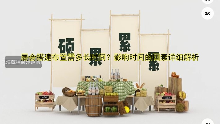 展会搭建布置需多长时间?影响时间的因素详细解析