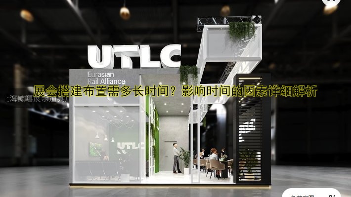展会搭建布置需多长时间?影响时间的因素详细解析