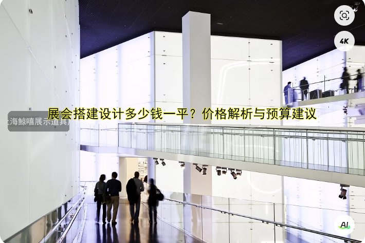 展会搭建设计多少钱一平？价格解析与预算建议