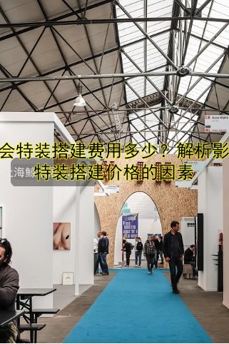 展会特装搭建费用多少?解析影响特装搭建价格的因素