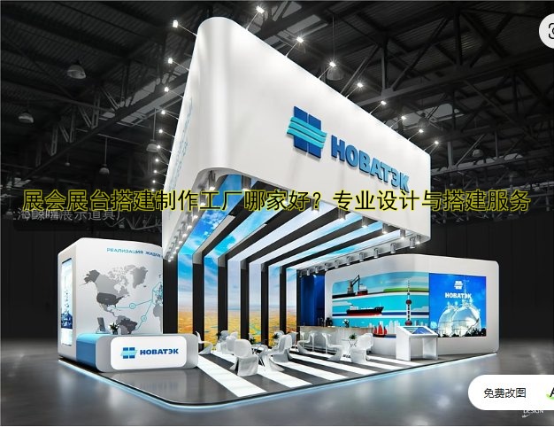展会展台搭建制作工厂哪家好?专业设计与搭建服务