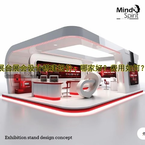 展台展会设计搭建报价:哪家好?费用如何?