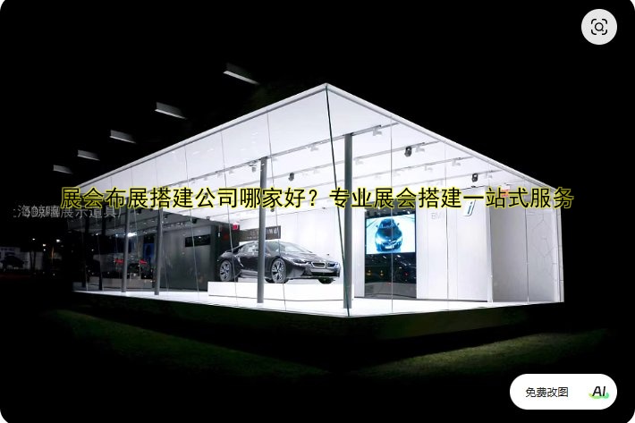 展览展会搭建哪家好？专业推荐展览搭建公司！