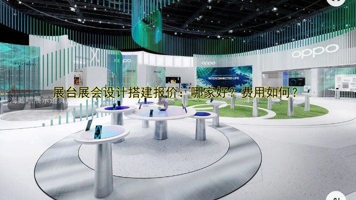 展台展会设计搭建报价:哪家好?费用如何?
