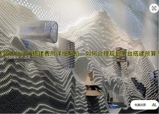展会展台设计搭建费用详细解析：如何合理规划展台搭建预算？