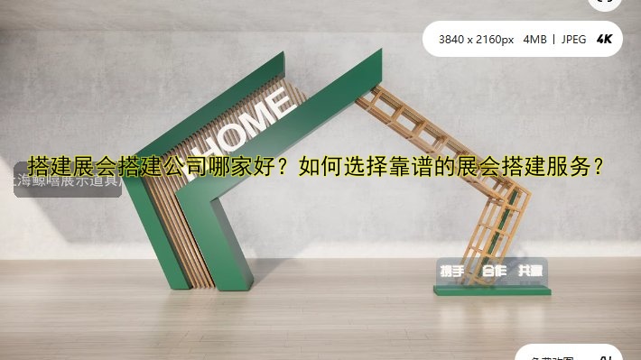 搭建展会搭建公司哪家好?如何选择靠谱的展会搭建服务?