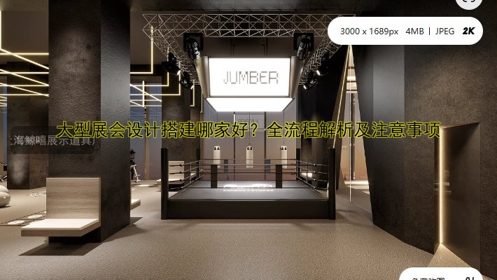 大型展会设计搭建哪家好?全流程解析及注意事项
