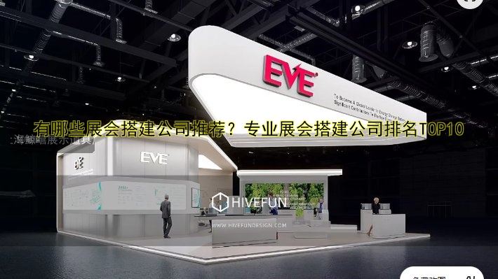 有哪些展会搭建公司推荐？专业展会搭建公司排名TOP10