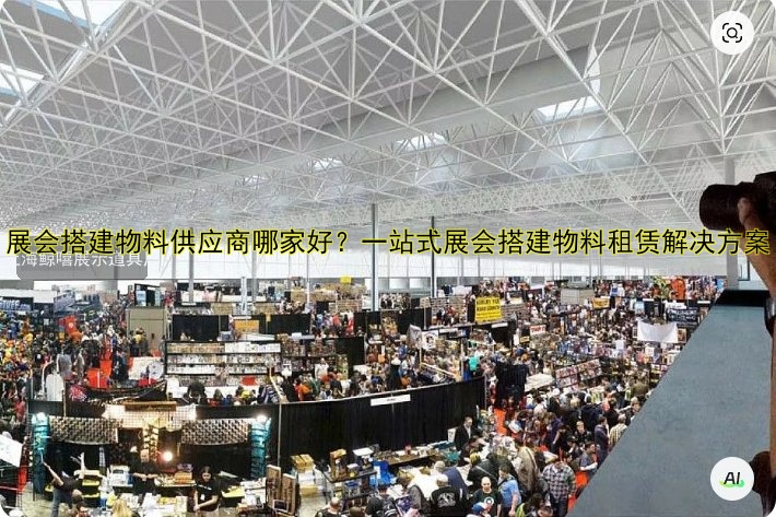 展会搭建物料供应商哪家好?一站式展会搭建物料租赁解决方案
