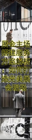 展会主场搭建服务方案解析：如何打造完美展会现场