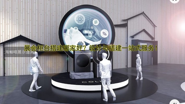 展会展厅搭建哪家好？专业搭建公司推荐