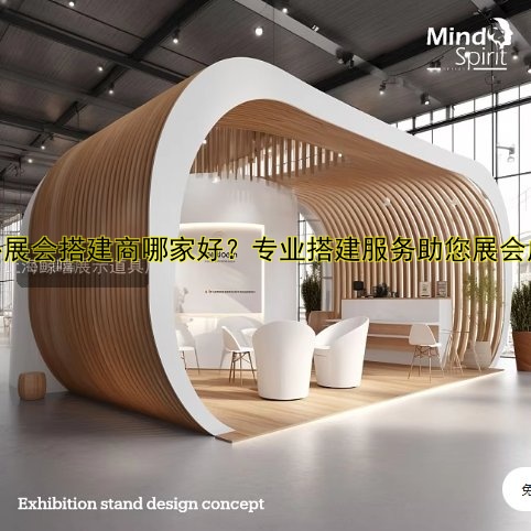 海外展会搭建商哪家好?专业搭建服务助您展会成功