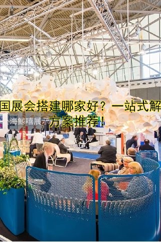 英国展会搭建哪家好？一站式解决方案推荐！