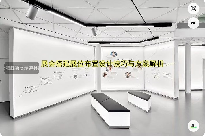展会搭建展位布置设计技巧与方案解析