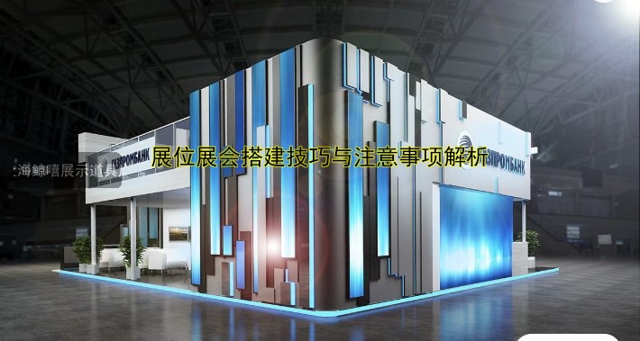 展位展会搭建技巧与注意事项解析